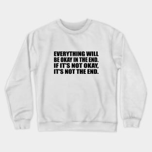Everything will be okay in the end. If it's not okay, it's not the end Crewneck Sweatshirt
